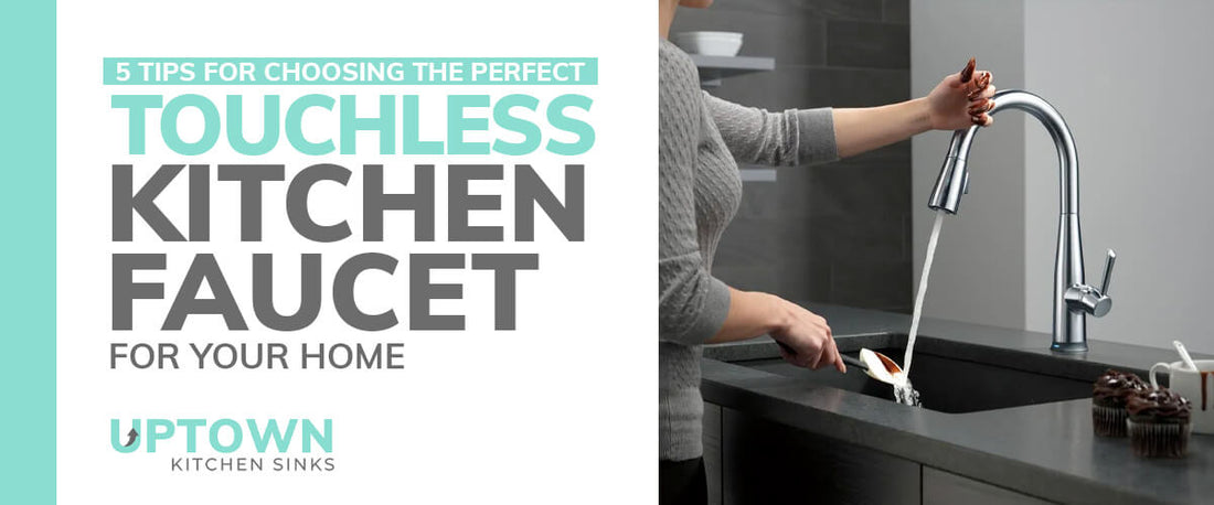 5 Tips for Choosing the Perfect Touchless Kitchen Faucet for Your Home - Uptown Kitchen Sinks