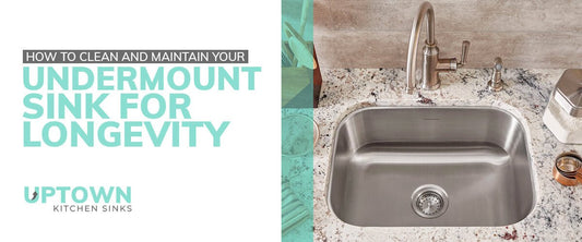 How to Clean and Maintain Your Undermount Sink for Longevity - Uptown Kitchen Sinks