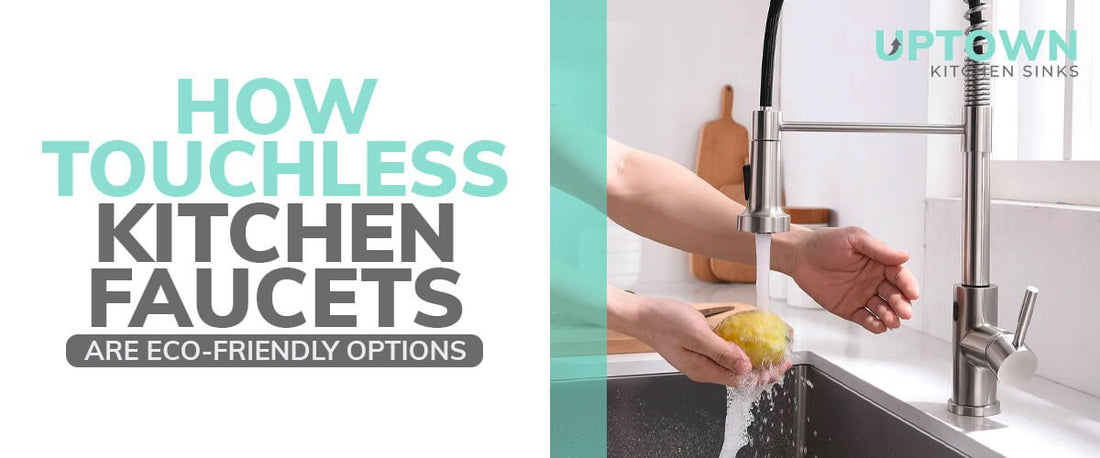 How Touchless Kitchen Faucets Are Eco-Friendly Options - Uptown Kitchen Sinks