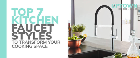 Top 7 Kitchen Faucet Styles to Transform Your Cooking Space - Uptown Kitchen Sinks