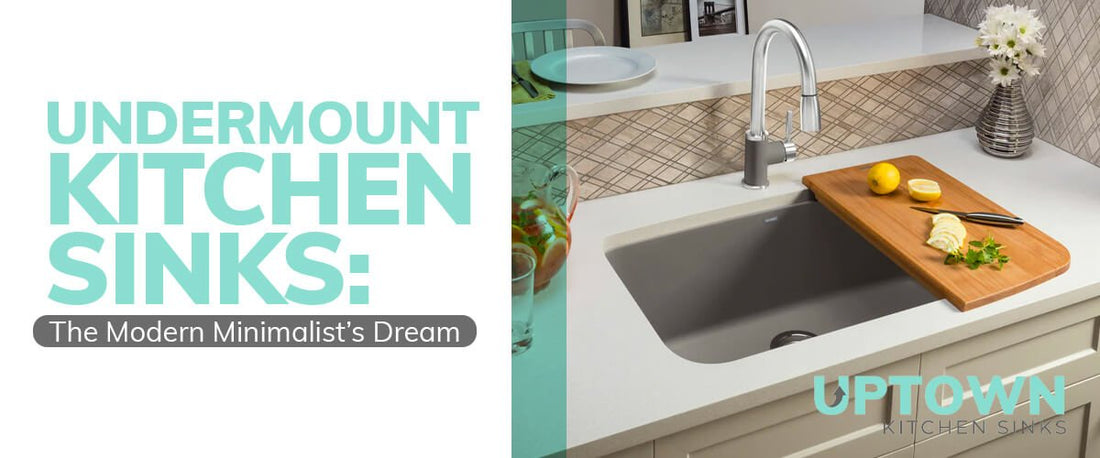 Undermount Kitchen Sinks: The Modern Minimalist's Dream - Uptown Kitchen Sinks